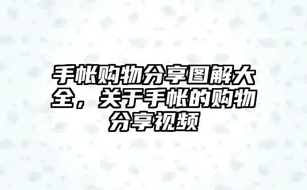 手帳購(gòu)物分享圖解大全，關(guān)于手帳的購(gòu)物分享視頻