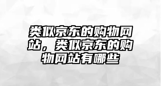 類似京東的購(gòu)物網(wǎng)站，類似京東的購(gòu)物網(wǎng)站有哪些