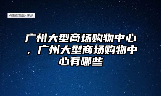 廣州大型商場購物中心，廣州大型商場購物中心有哪些