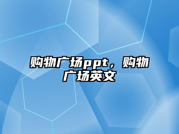 購物廣場ppt，購物廣場英文