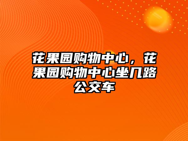 花果園購物中心，花果園購物中心坐幾路公交車