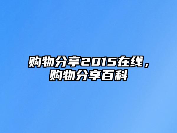 購物分享2015在線，購物分享百科