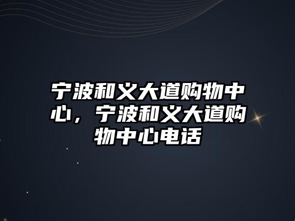 寧波和義大道購(gòu)物中心，寧波和義大道購(gòu)物中心電話