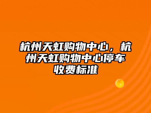 杭州天虹購(gòu)物中心，杭州天虹購(gòu)物中心停車收費(fèi)標(biāo)準(zhǔn)