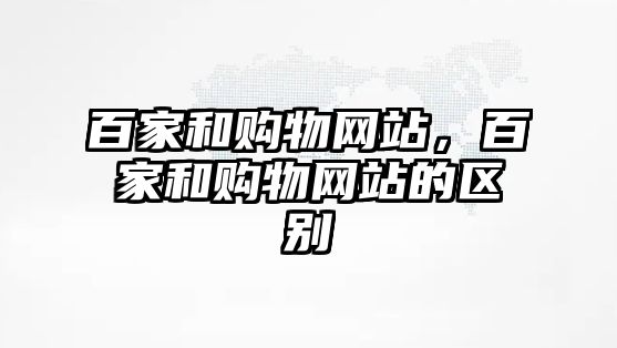 百家和購物網(wǎng)站，百家和購物網(wǎng)站的區(qū)別