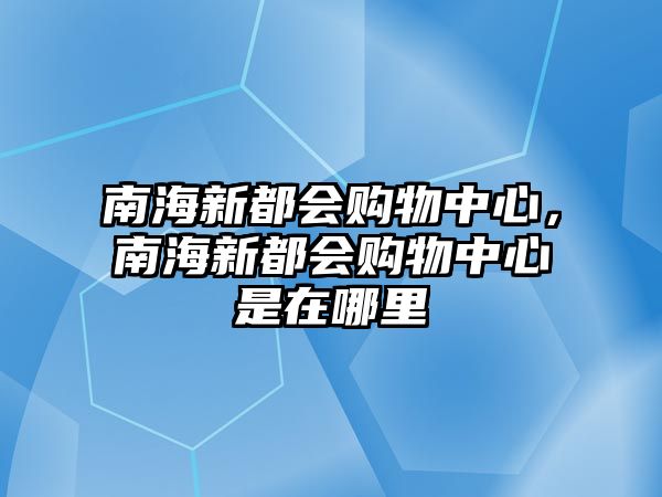 南海新都會購物中心，南海新都會購物中心是在哪里