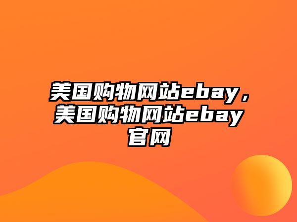 美國購物網(wǎng)站ebay，美國購物網(wǎng)站ebay官網(wǎng)