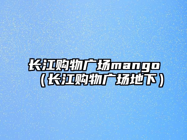 長江購物廣場mango（長江購物廣場地下）