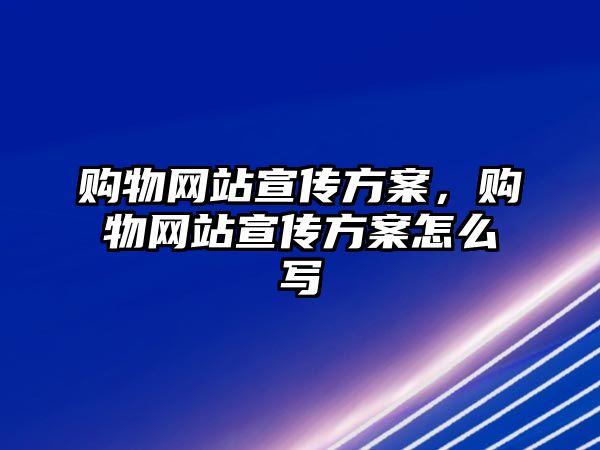 購物網(wǎng)站宣傳方案，購物網(wǎng)站宣傳方案怎么寫