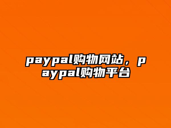 paypal購物網(wǎng)站，paypal購物平臺