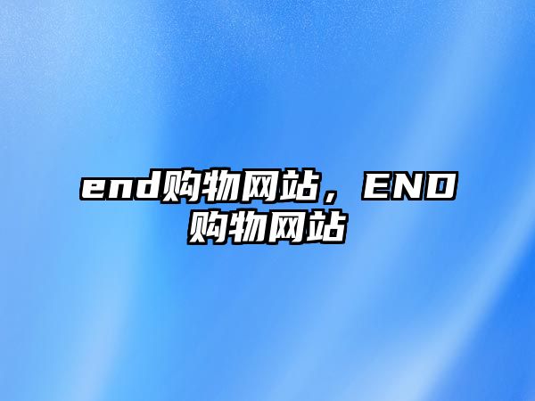 end購物網(wǎng)站，END購物網(wǎng)站