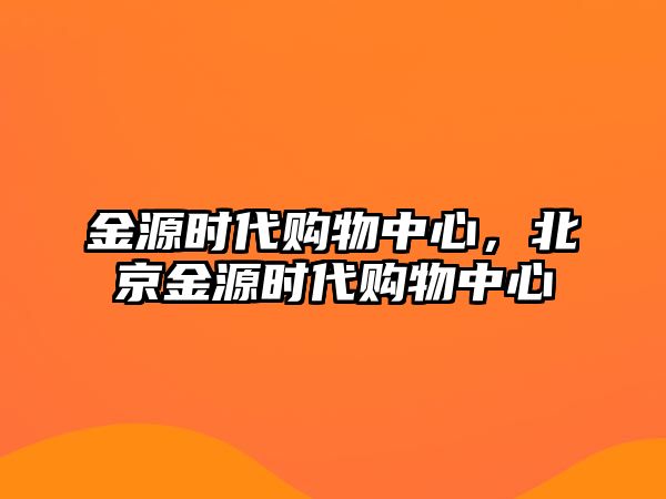 金源時代購物中心，北京金源時代購物中心