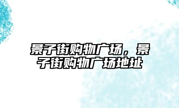 景子街購物廣場，景子街購物廣場地址