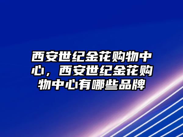 西安世紀(jì)金花購(gòu)物中心，西安世紀(jì)金花購(gòu)物中心有哪些品牌