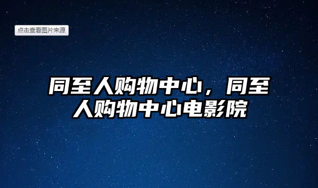 同至人購(gòu)物中心，同至人購(gòu)物中心電影院