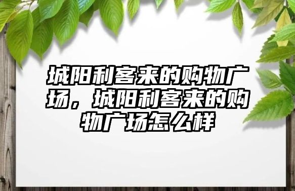 城陽利客來的購物廣場，城陽利客來的購物廣場怎么樣