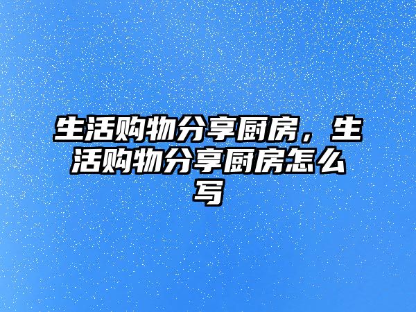 生活購物分享廚房，生活購物分享廚房怎么寫