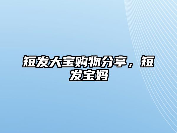 短發(fā)大寶購(gòu)物分享，短發(fā)寶媽