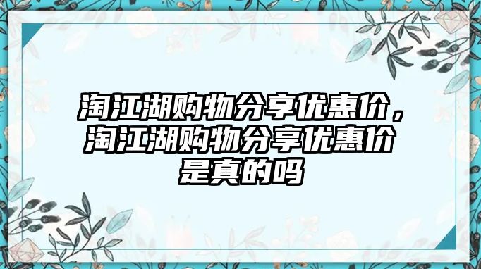 淘江湖購物分享優(yōu)惠價，淘江湖購物分享優(yōu)惠價是真的嗎