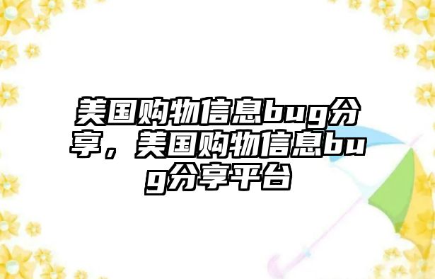 美國(guó)購(gòu)物信息bug分享，美國(guó)購(gòu)物信息bug分享平臺(tái)