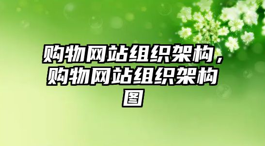 購物網(wǎng)站組織架構(gòu)，購物網(wǎng)站組織架構(gòu)圖