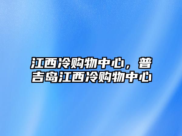 江西冷購物中心，普吉島江西冷購物中心