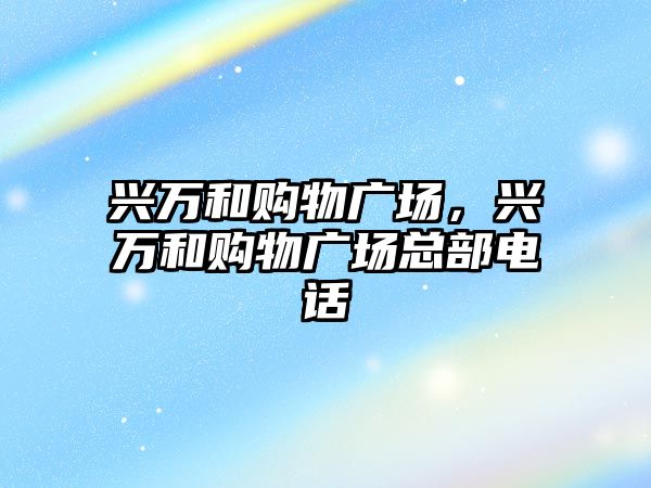 興萬和購物廣場，興萬和購物廣場總部電話