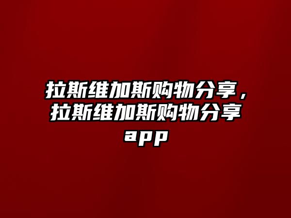 拉斯維加斯購(gòu)物分享，拉斯維加斯購(gòu)物分享app