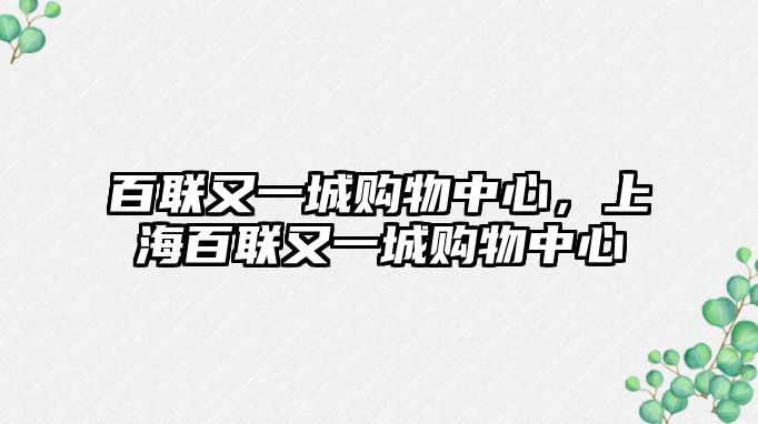 百聯(lián)又一城購(gòu)物中心，上海百聯(lián)又一城購(gòu)物中心