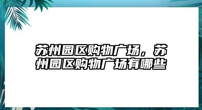 蘇州園區(qū)購物廣場，蘇州園區(qū)購物廣場有哪些