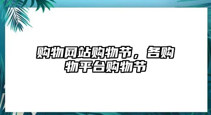 購物網(wǎng)站購物節(jié)，各購物平臺購物節(jié)