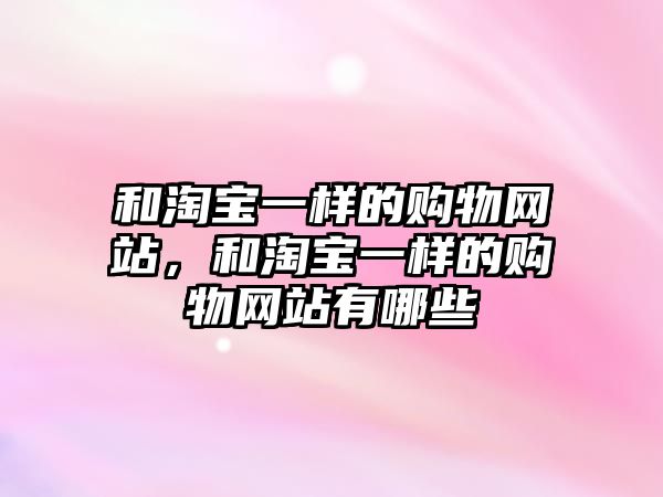 和淘寶一樣的購物網(wǎng)站，和淘寶一樣的購物網(wǎng)站有哪些