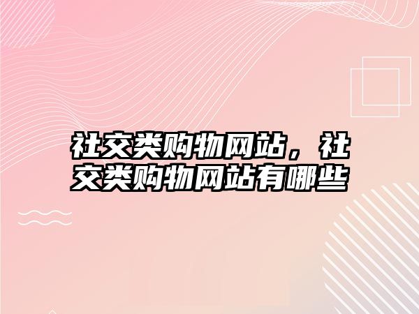 社交類購物網(wǎng)站，社交類購物網(wǎng)站有哪些