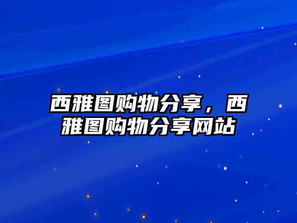 西雅圖購(gòu)物分享，西雅圖購(gòu)物分享網(wǎng)站