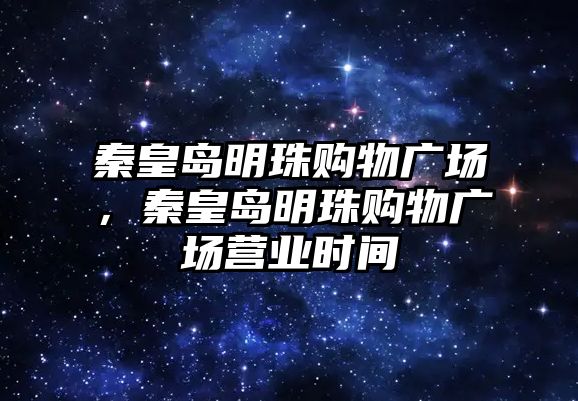 秦皇島明珠購物廣場，秦皇島明珠購物廣場營業(yè)時(shí)間