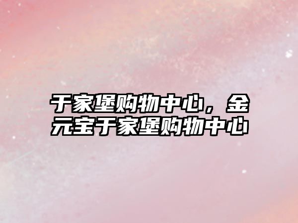 于家堡購物中心，金元寶于家堡購物中心