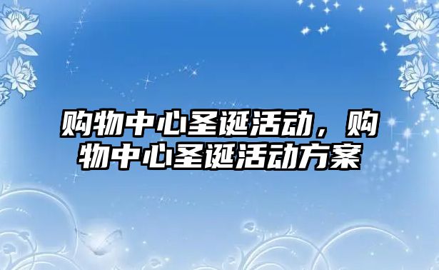 購物中心圣誕活動，購物中心圣誕活動方案