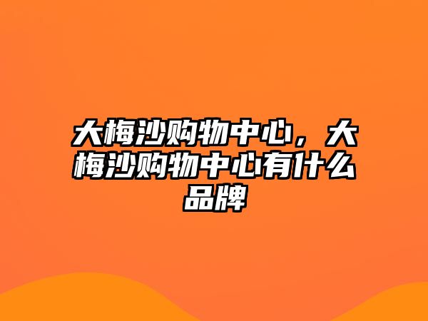 大梅沙購物中心，大梅沙購物中心有什么品牌