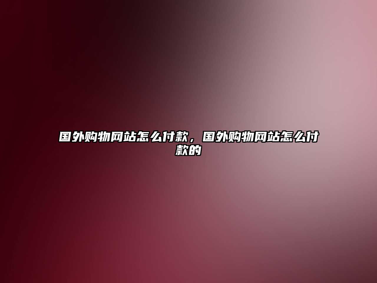 國(guó)外購(gòu)物網(wǎng)站怎么付款，國(guó)外購(gòu)物網(wǎng)站怎么付款的