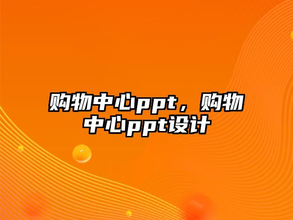 購物中心ppt，購物中心ppt設(shè)計(jì)