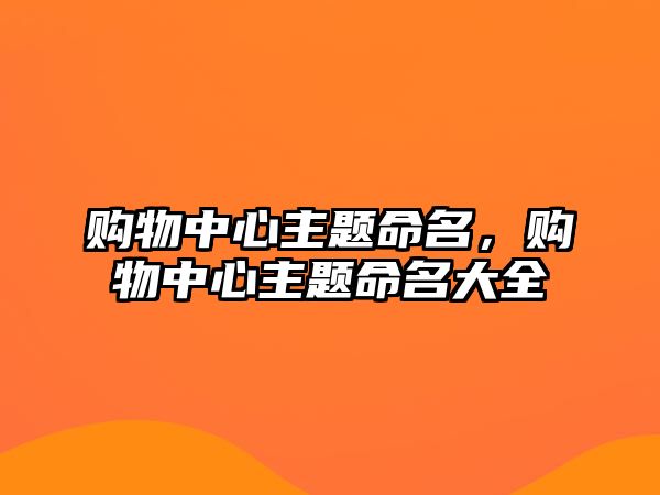 購物中心主題命名，購物中心主題命名大全