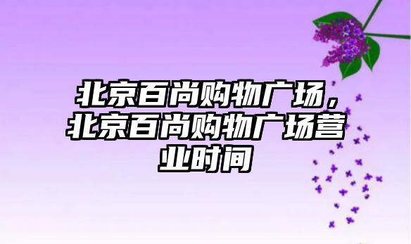 北京百尚購物廣場，北京百尚購物廣場營業(yè)時間