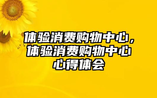 體驗消費購物中心，體驗消費購物中心心得體會