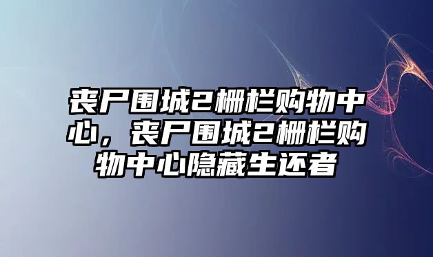 喪尸圍城2柵欄購物中心，喪尸圍城2柵欄購物中心隱藏生還者