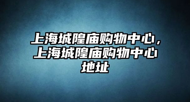 上海城隍廟購物中心，上海城隍廟購物中心地址