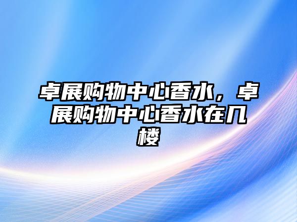 卓展購物中心香水，卓展購物中心香水在幾樓