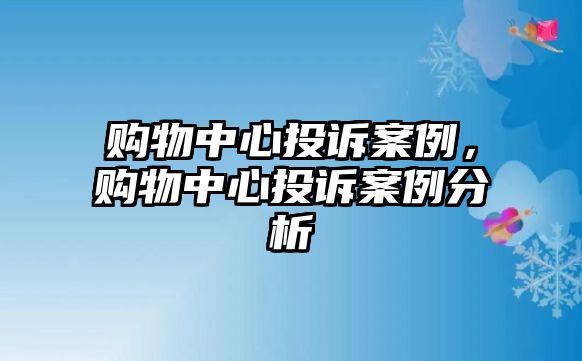 購物中心投訴案例，購物中心投訴案例分析