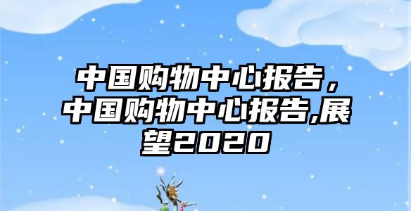 中國購物中心報(bào)告，中國購物中心報(bào)告,展望2020