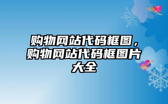 購(gòu)物網(wǎng)站代碼框圖，購(gòu)物網(wǎng)站代碼框圖片大全