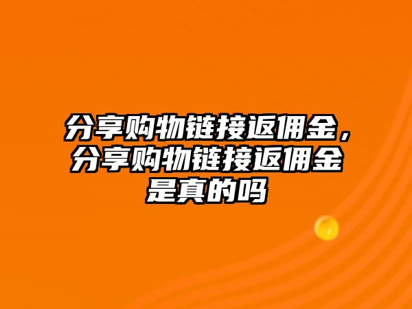 分享購物鏈接返傭金，分享購物鏈接返傭金是真的嗎